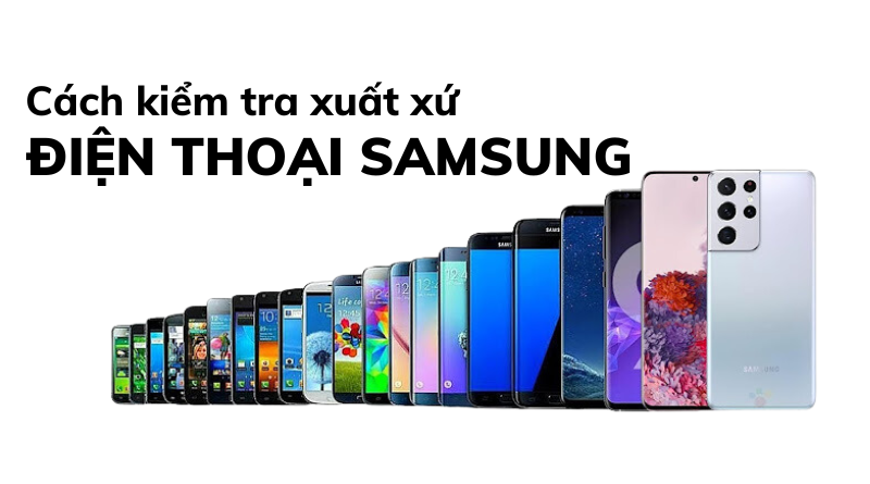 cách kiểm tra xuất xứ điện thoại samsung