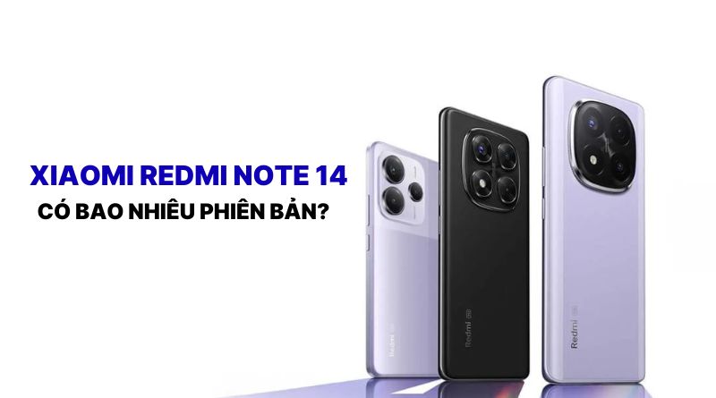 Redmi Note 14 có bao nhiêu phiên bản